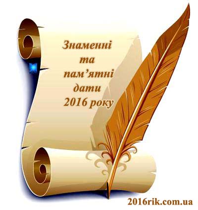 Знаменні і пам’ятні дати 2016 року. Календар дат (Україна)